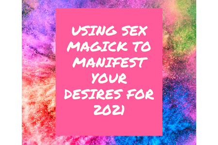 How to use Sex Magick to Manifest Your Desires in 2021