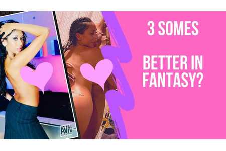 3somes better in fantasy? Or in reality?