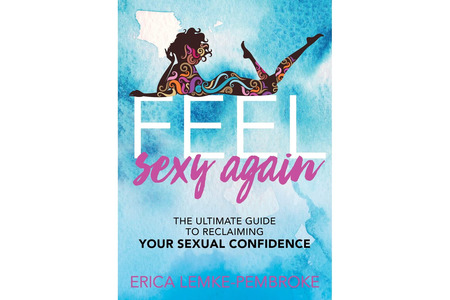 Feel Sexy Again: The Ultimate Guide to Reclaiming Your Sexual Confidence