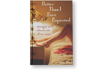 Better Than I Ever Expected: Straight Talk about Sex After Sixty