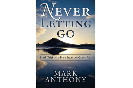 Never Letting Go: Heal Grief with Help from the Other Side