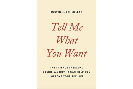 Tell Me What You Want: The Science of Sexual Desire and How It Can Help You Improve Your Sex Life