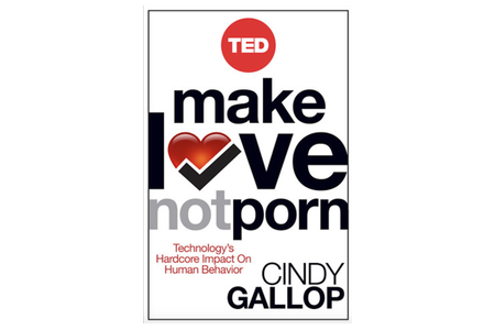 Make Love Not Porn: Technology's Hardcore Impact on Human Behavior (TED Books)