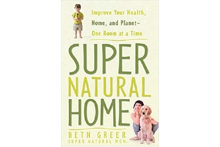 Super Natural Home: Improve Your Health, Home, and Planet--One Room at a Time